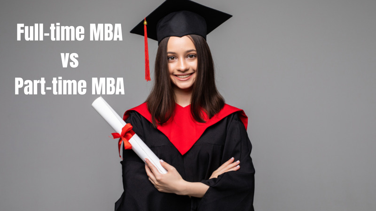 Part-time MBA vs full-time MBA - Which one is better